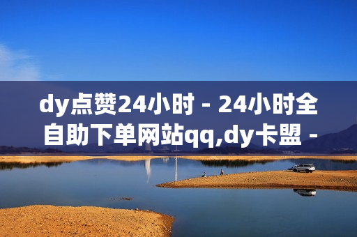 dy点赞24小时 - 24小时全自助下单网站qq,dy卡盟 - ks自动下单平台