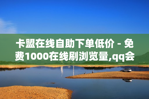 卡盟在线自助下单低价 - 免费1000在线刷浏览量,qq会员代充 - 低价刷一万qq空间访客量