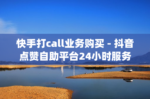 快手打call业务购买 - 抖音点赞自助平台24小时服务,黄钻星钻传说活动网址 - dy0.01刷1000