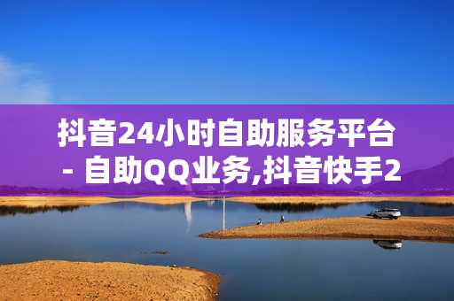 抖音24小时自助服务平台 - 自助QQ业务,抖音快手24小时自助服务 - 自助下单全网最便宜