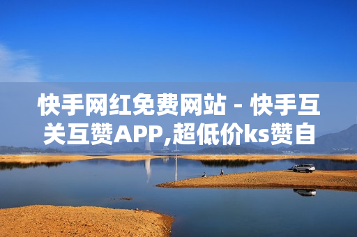 快手网红免费网站 - 快手互关互赞APP,超低价ks赞自助下单平台 - 抖音24小时在线下单