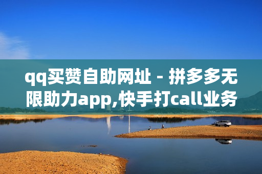 qq买赞自助网址 - 拼多多无限助力app,快手打call业务购买 - 秒钻卡盟在线自助下单