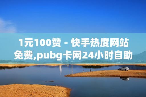 1元100赞 - 快手热度网站免费,pubg卡网24小时自助下单 - 快手自助平台在线下单正规