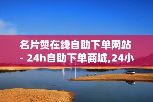 名片赞在线自助下单网站 - 24h自助下单商城,24小时自助下单拼多多 - qq空间说说赞20个