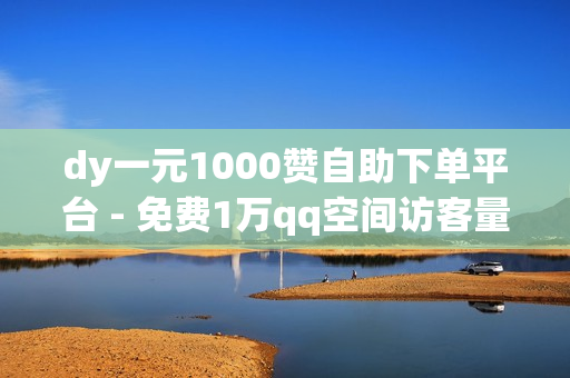 dy一元1000赞自助下单平台 - 免费1万qq空间访客量,抖音快手交易平台 - 快手点赞一元1000赞