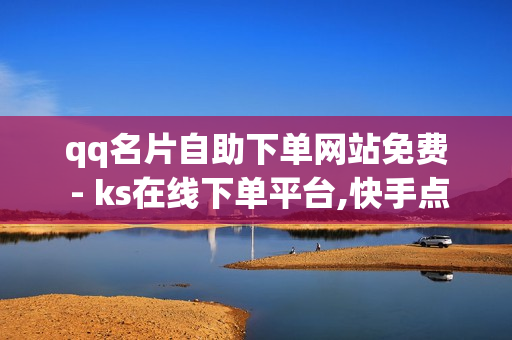 qq名片自助下单网站免费 - ks在线下单平台,快手点赞商城 - 网红云商城自助下单软件