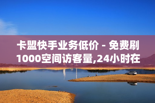 卡盟快手业务低价 - 免费刷1000空间访客量,24小时在线抖音点赞 - qq空间说说赞极速自助下单