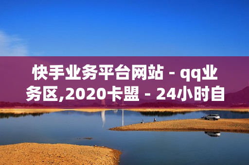 快手业务平台网站 - qq业务区,2020卡盟 - 24小时自助卡密商城