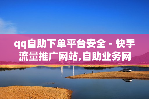 qq自助下单平台安全 - 快手流量推广网站,自助业务网24小时自助下单商城 - 抖音24小时自助点赞下单