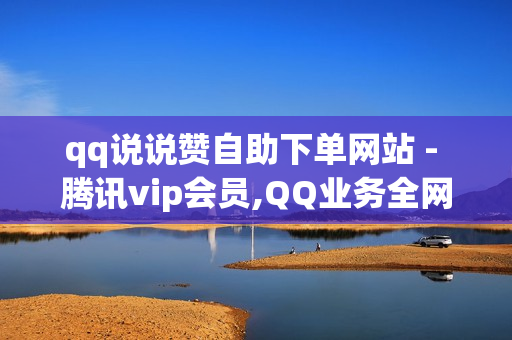 qq说说赞自助下单网站 - 腾讯vip会员,QQ业务全网最低价 - 卡盟下单