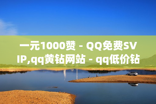 一元1000赞 - QQ免费SVIP,qq黄钻网站 - qq低价钻自动下单平台