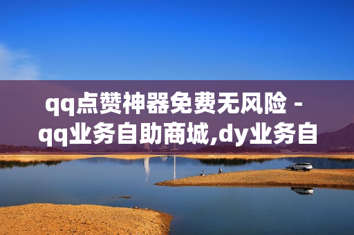 qq点赞神器免费无风险 - qq业务自助商城,dy业务自助下单软件 - 购买卡密平台