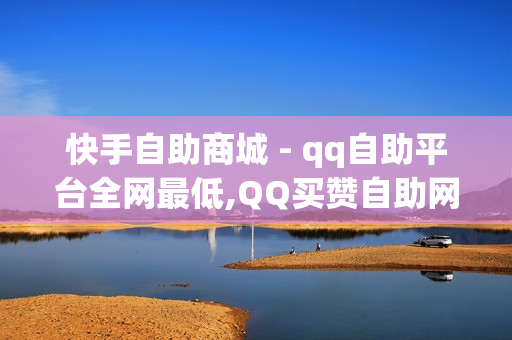 快手自助商城 - qq自助平台全网最低,QQ买赞自助网址 - 卡盟24小时在线下单平台最低价