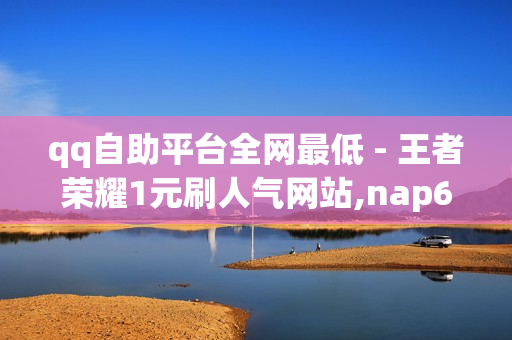 qq自助平台全网最低 - 王者荣耀1元刷人气网站,nap6科技网快手刷亲密度 - 抖音刷完播率网站