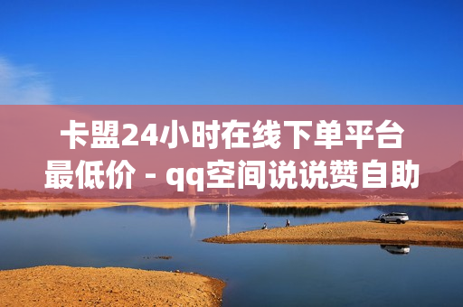 卡盟24小时在线下单平台最低价 - qq空间说说赞自助下单,YY卡盟 - qqsvip免费领取会员网站