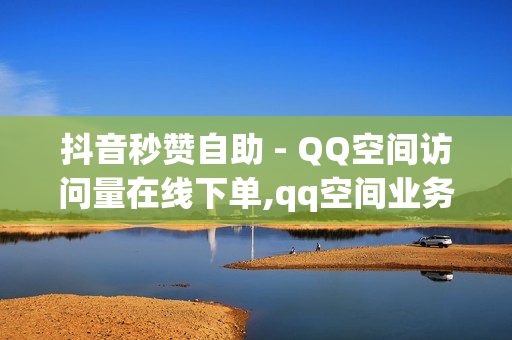 抖音秒赞自助 - QQ空间访问量在线下单,qq空间业务平台 - 全网最低价稳定卡盟