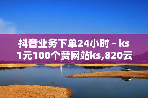 抖音业务下单24小时 - ks1元100个赞网站ks,820云服务发卡网 - 网红助手24小时下单平台