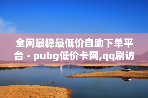 全网最稳最低价自助下单平台 - pubg低价卡网,qq刷访问空间人数网站 - 云商城-在线下单