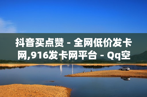 抖音买点赞 - 全网低价发卡网,916发卡网平台 - Qq空间红人必备工具