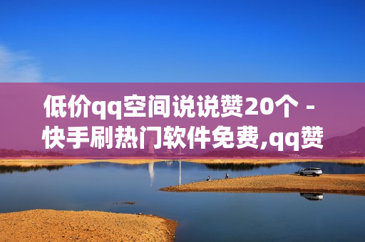 低价qq空间说说赞20个 - 快手刷热门软件免费,qq赞24小时自助下单最低 - 王者荣耀代充网站