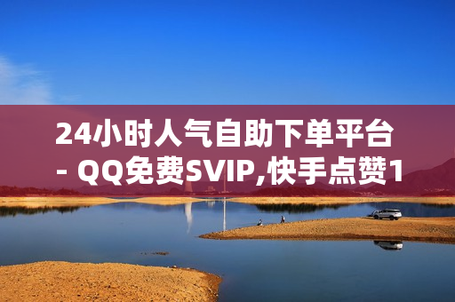 24小时人气自助下单平台 - QQ免费SVIP,快手点赞1元100个赞购买网址 - 萤火突击科技购买平台