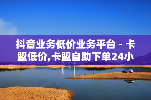 抖音业务低价业务平台 - 卡盟低价,卡盟自助下单24小时 - 快手双击播放量网站下单0.01自助大地房产装修