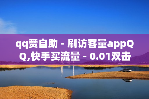 qq赞自助 - 刷访客量appQQ,快手买流量 - 0.01双击小白龙马山肥龙城正源太阳 - 卡盟代刷网