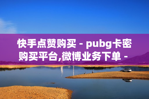 快手点赞购买 - pubg卡密购买平台,微博业务下单 - 拼多多在线助力