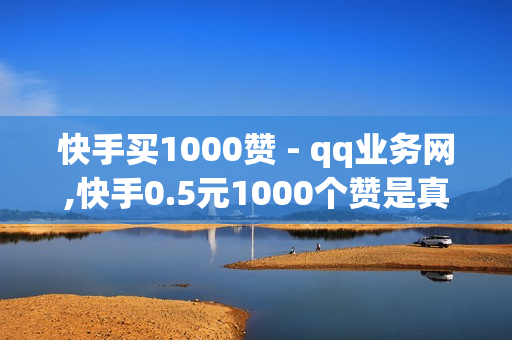 快手买1000赞 - qq业务网,快手0.5元1000个赞是真的吗 - 第一卡盟