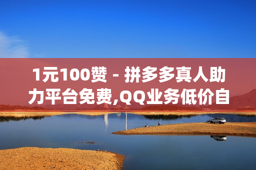 1元100赞 - 拼多多真人助力平台免费,QQ业务低价自助平台 - 购买qq空间访客量