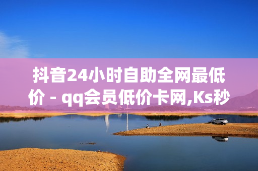 抖音24小时自助全网最低价 - qq会员低价卡网,Ks秒赞点赞免费 - 卡盟下单平台在线