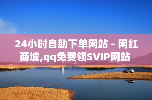 24小时自助下单网站 - 网红商城,qq免费领SVIP网站 - 秒赞网