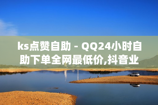 ks点赞自助 - QQ24小时自助下单全网最低价,抖音业务下单 - qq说说点赞