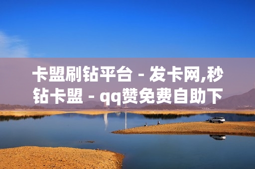 卡盟刷钻平台 - 发卡网,秒钻卡盟 - qq赞免费自助下单平台