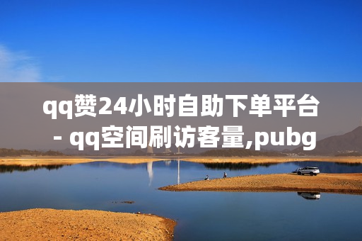 qq赞24小时自助下单平台 - qq空间刷访客量,pubg低价卡网 - 快手领赞