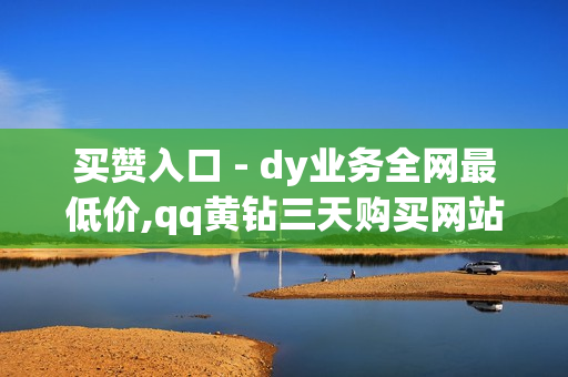 买赞入口 - dy业务全网最低价,qq黄钻三天购买网站 - 自助下单发卡网