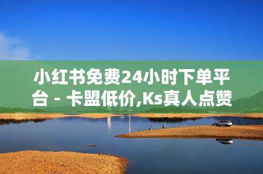 小红书免费24小时下单平台 - 卡盟低价,Ks真人点赞 - ks双击免费刷 - 快手刷双击0.01元100个双击