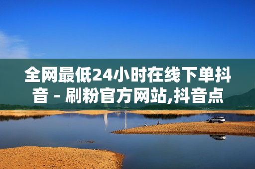 全网最低24小时在线下单抖音 - 刷粉官方网站,抖音点赞24小时下单平台 - 抖音千粉卡盟