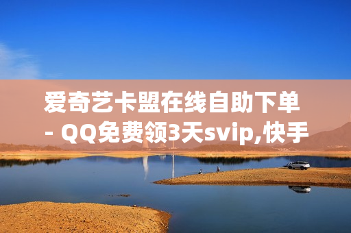 爱奇艺卡盟在线自助下单 - QQ免费领3天svip,快手一个作品1000赞 - Ks真人点赞