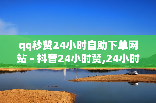 qq秒赞24小时自助下单网站 - 抖音24小时赞,24小时自助下单平台网站在线 - 抖音自助