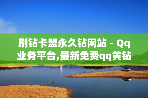 刷钻卡盟永久钻网站 - Qq业务平台,最新免费qq黄钻 - 抖音业务低价业务平台