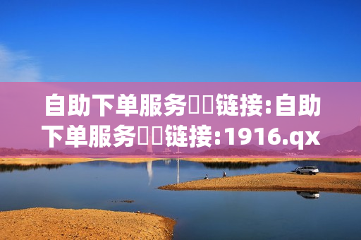 自助下单服务❗️链接:自助下单服务❗️链接:1916.qxxkma.top - 王者荣耀昵称大全,涨粉平台卡盟 - 全网卡盟平台