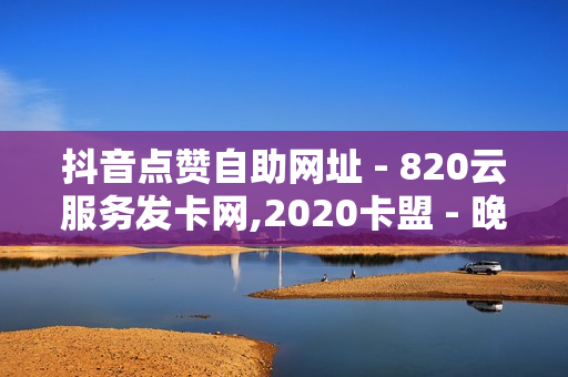 抖音点赞自助网址 - 820云服务发卡网,2020卡盟 - 晚上睡不着偷偷开心一下