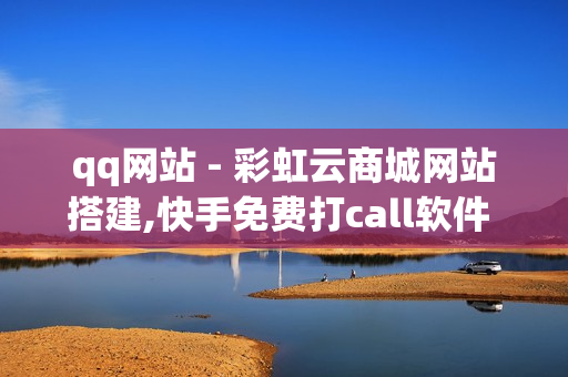 qq网站 - 彩虹云商城网站搭建,快手免费打call软件 - ks免费业务平台call