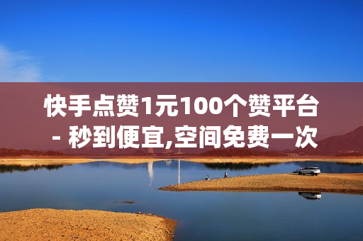 快手点赞1元100个赞平台 - 秒到便宜,空间免费一次软件 - dy低价免费刷,快手自助平台 - 快手业务网站