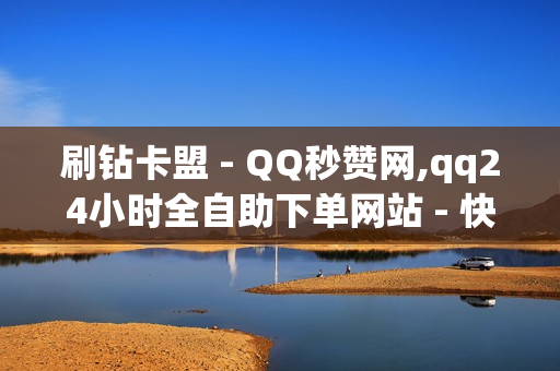 刷钻卡盟 - QQ秒赞网,qq24小时全自助下单网站 - 快手低价业务网