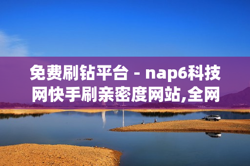 免费刷钻平台 - nap6科技网快手刷亲密度网站,全网最便宜的卡盟 - qq空间说说赞自助下单平台秒到账