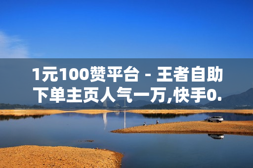 1元100赞平台 - 王者自助下单主页人气一万,快手0.5元1000个赞是真的吗 - 自助QQ业务