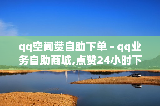 qq空间赞自助下单 - qq业务自助商城,点赞24小时下单微信支付 - ks24h自助下单