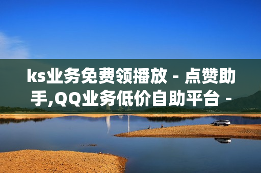 ks业务免费领播放 - 点赞助手,QQ业务低价自助平台 - 免费领取qq红钻一个月